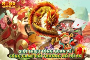 Giới thiệu Tổng quan Về Cổng Game Đổi Thưởng Nổ Hũ 66