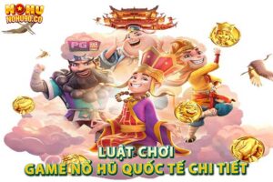 Luật chơi game nổ hũ quốc tế chi tiết