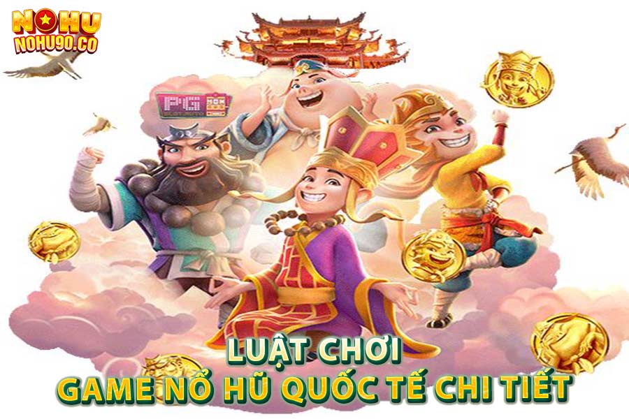 Luật chơi game nổ hũ quốc tế chi tiết