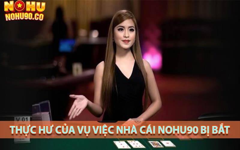 Thực hư của vụ việc nhà cái Nohu90 bị bắt