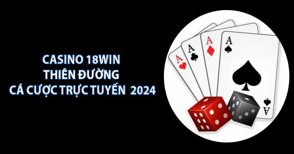 Casino 18WIN - Thiên Đường Cá Cược Trực Tuyến 2024