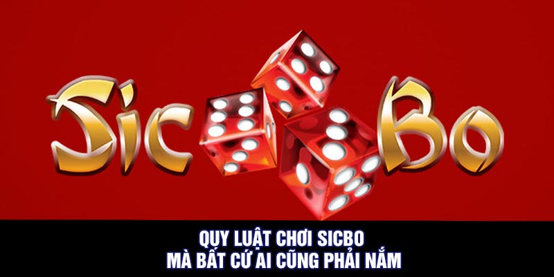 Quy luật chơi Sicbo mà bất cứ ai cũng phải nắm