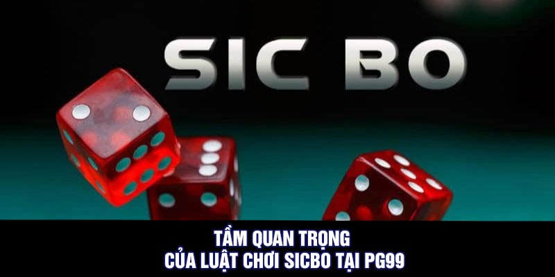 Tầm quan trọng của luật chơi Sicbo tại PG99